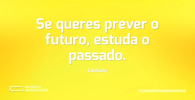 Se queres prever o futuro, estuda o pass...