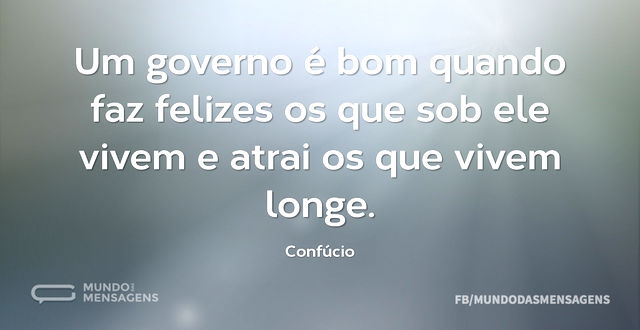 Um governo é bom quando faz felizes os q...