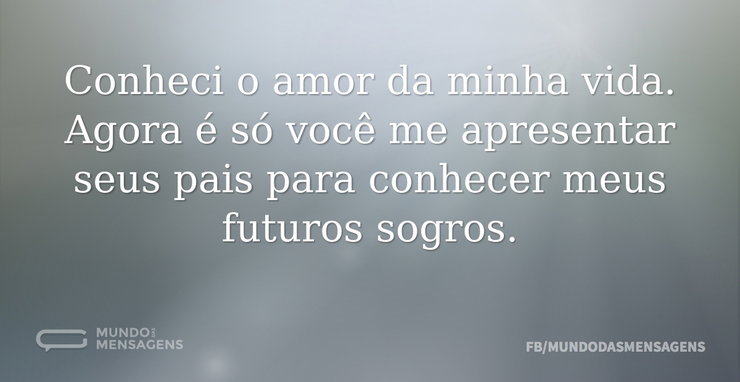 Conheci o amor da minha vida. Agora é só - Mundo das Mensagens