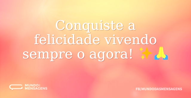 Conquiste a felicidade vivendo sempre o ...