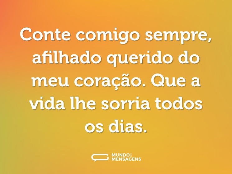 Conte comigo sempre, afilhado querido do meu coração. Que a vida lhe sorria todos os dias.