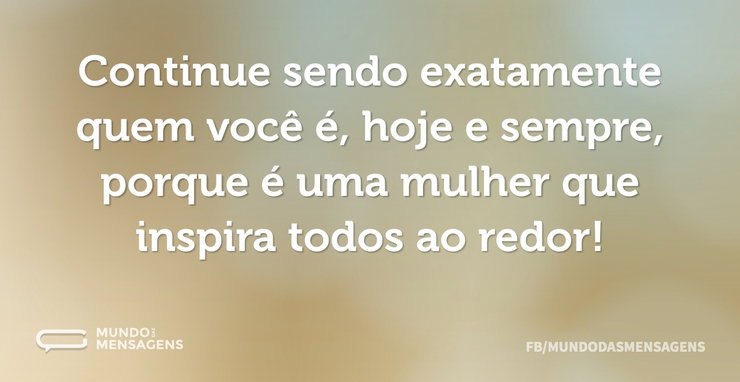 Continue sendo exatamente quem você é, h - Mundo das Mensagens
