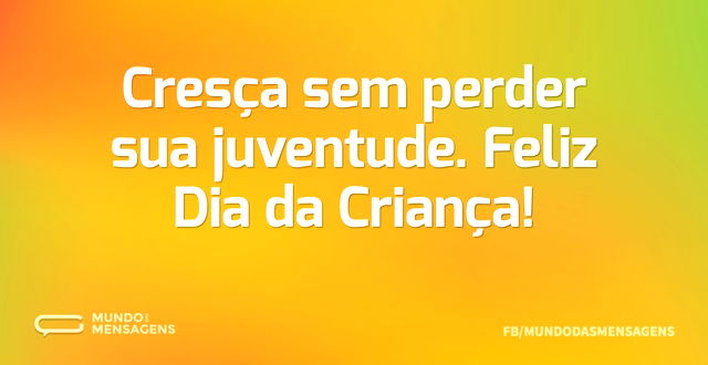 Cresça sem perder sua juventude. Feliz D...