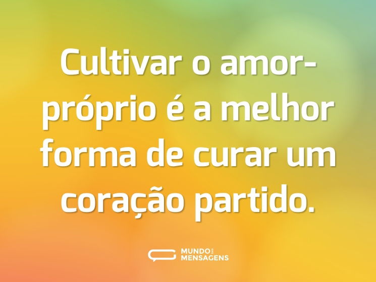 Cultivar o amor-próprio é a melhor forma de curar um coração partido.
