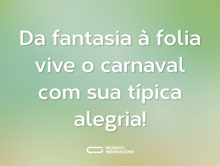 Da fantasia à folia vive o carnaval com sua típica alegria!
