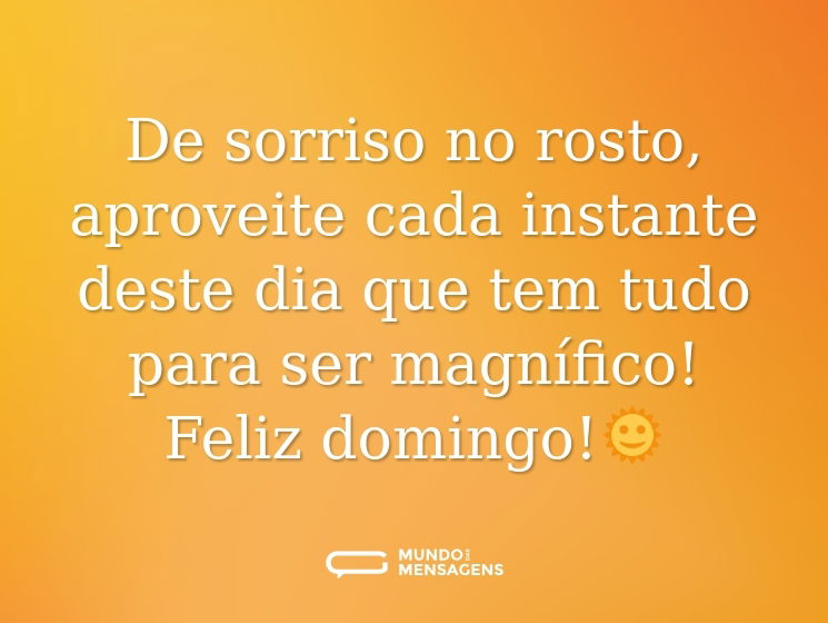 De sorriso no rosto, aproveite cada instante deste dia que tem tudo para ser magnífico! Feliz domingo!🌞