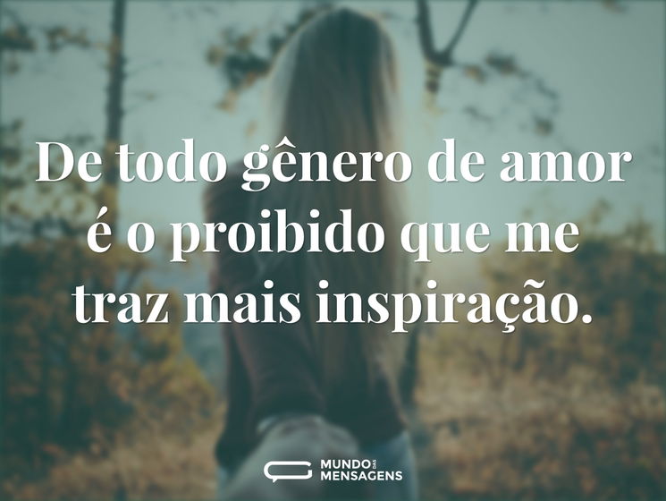 De todo gênero de amor é o proibido que ...