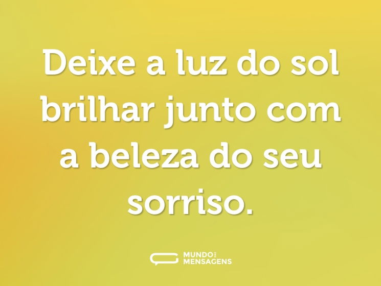 Deixe a luz do sol brilhar junto com a beleza do seu sorriso.