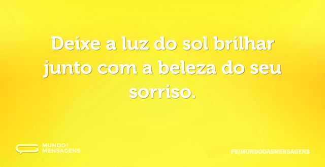 Deixe a luz do sol brilhar junto com a b...