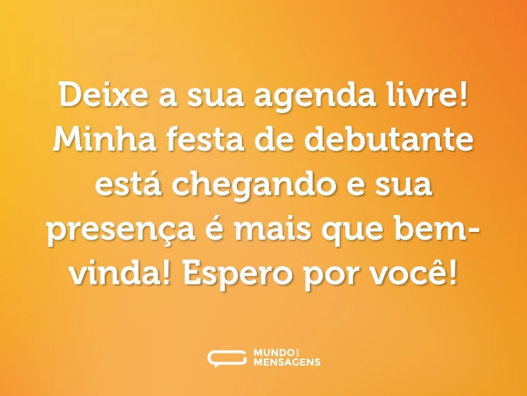 Deixe a sua agenda livre! Minha festa de debutante está chegando e sua presença é mais que bem-vinda! Espero por você!