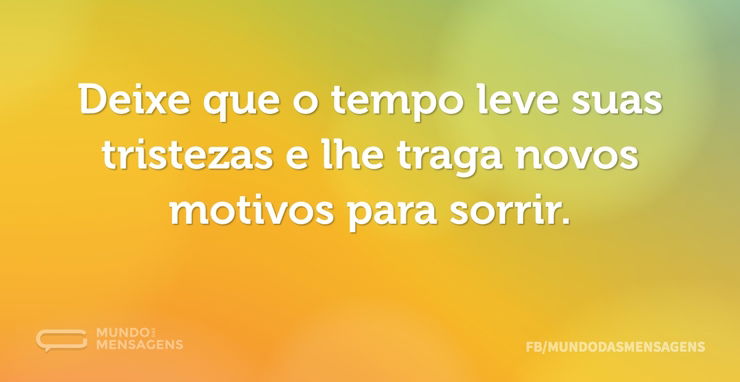 Deixe que o tempo leve suas tristezas e - Mundo das Mensagens