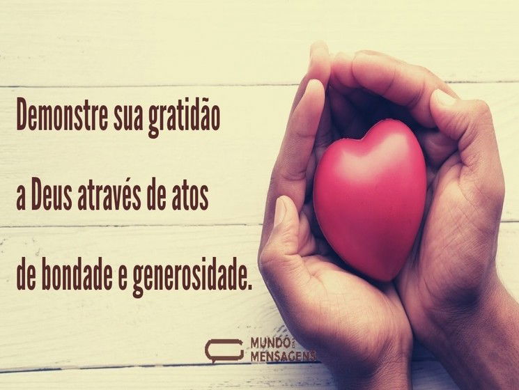 Demonstre sua gratidão a Deus através de atos de bondade e generosidade.