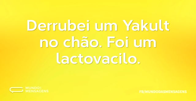 Derrubei um Yakult no chão. Foi um lacto...