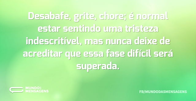 Desabafe, grite, chore; é normal estar s...