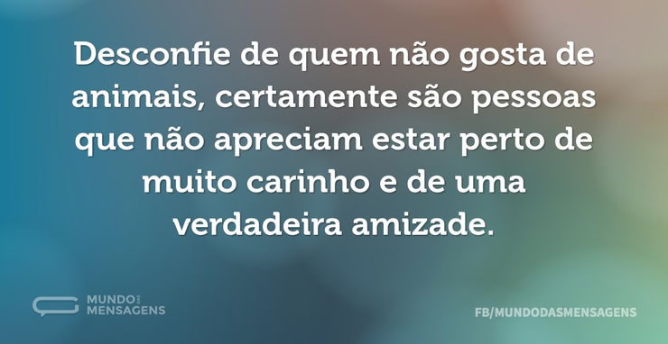 Desconfie de quem não gosta de animais, - Mundo das Mensagens