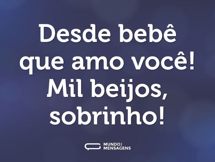 Desde bebê que amo você! Mil beijos, sobrinho!