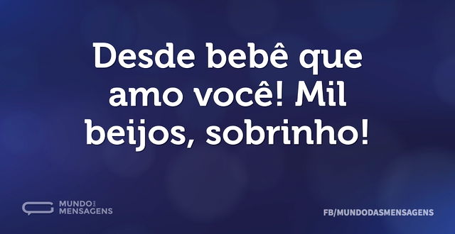 Desde bebê que amo você! Mil beijos, sob...