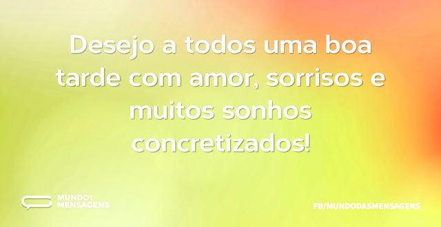 Desejo a todos uma boa tarde com amor, s...