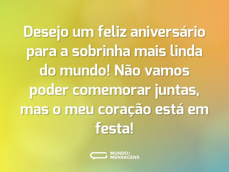 Desejo um feliz aniversário para a sobrinha mais linda do mundo! Não vamos poder comemorar juntas, mas o meu coração está em festa!