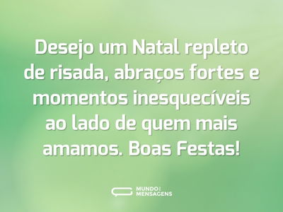 Desejo um Natal repleto de risada, abraços fortes e momentos inesquecíveis ao lado de quem mais amamos. Boas Festas!