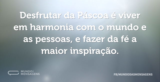 Desfrutar da Páscoa é viver em harmonia ...