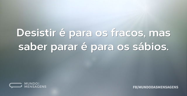 Desistir é para os fracos, mas saber par...