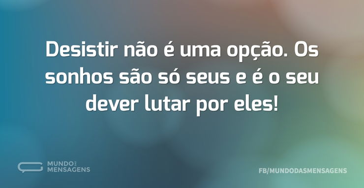 Desistir Não é Uma Opção Os Sonhos São Mundo Das Mensagens