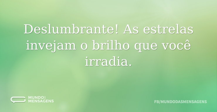 Deslumbrante! As estrelas invejam o bril - Mundo das Mensagens