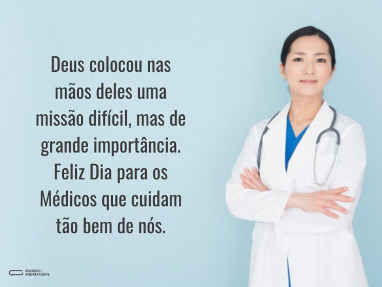 Deus colocou nas mãos deles uma missão difícil, mas de grande importância. Feliz Dia para os Médicos que cuidam tão bem de nós.