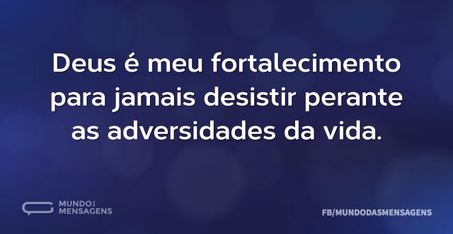 Deus é meu fortalecimento para jamais de...