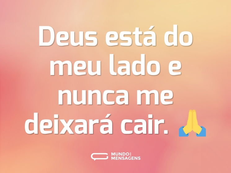 Deus está do meu lado e nunca me deixará cair. 🙏