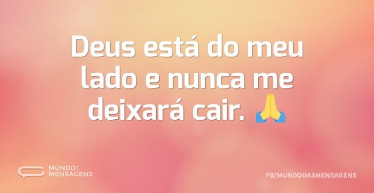 Deus está do meu lado e nunca me deixará - Mundo das Mensagens