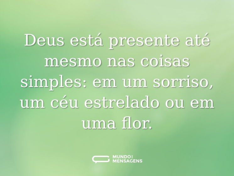 Deus está presente até mesmo nas coisas simples: em um sorriso, um céu estrelado ou em uma flor.