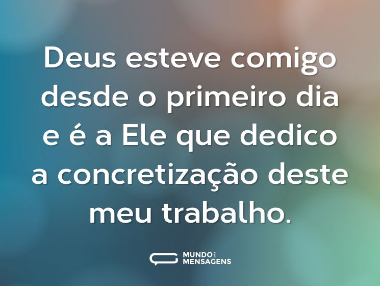 Deus esteve comigo desde o primeiro dia e é a Ele que dedico a concretização deste meu trabalho.