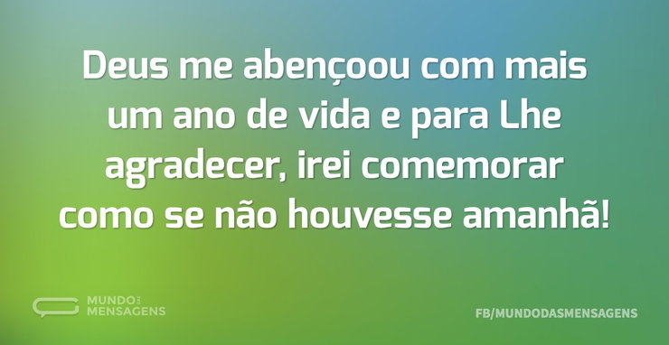Deus me abençoou com mais um ano de vida - Mundo das Mensagens