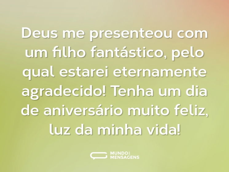 Deus me presenteou com um filho fantástico, pelo qual estarei eternamente agradecido! Tenha um dia de aniversário muito feliz, luz da minha vida!