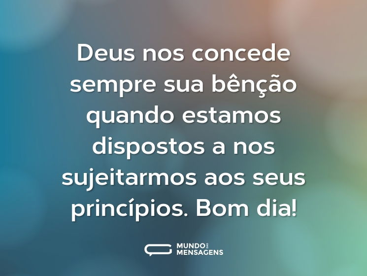 Deus nos concede sempre sua bênção quando estamos dispostos a nos sujeitarmos aos seus princípios. Bom dia!