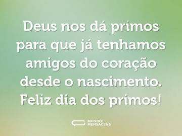 Deus nos dá primos para que já tenhamos amigos do coração desde o nascimento. Feliz dia dos primos!