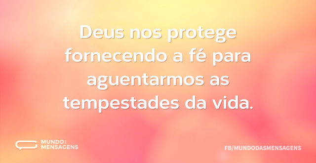 Deus nos protege fornecendo a fé para ag...