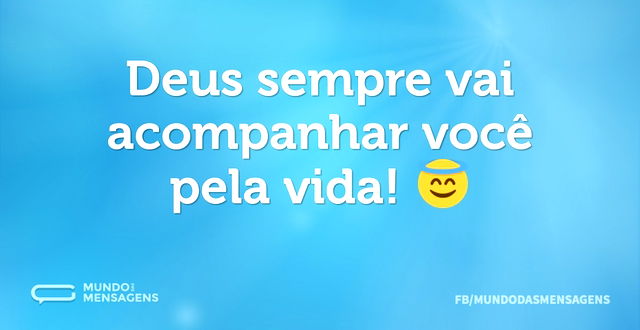 Deus sempre vai acompanhar você pela vid...