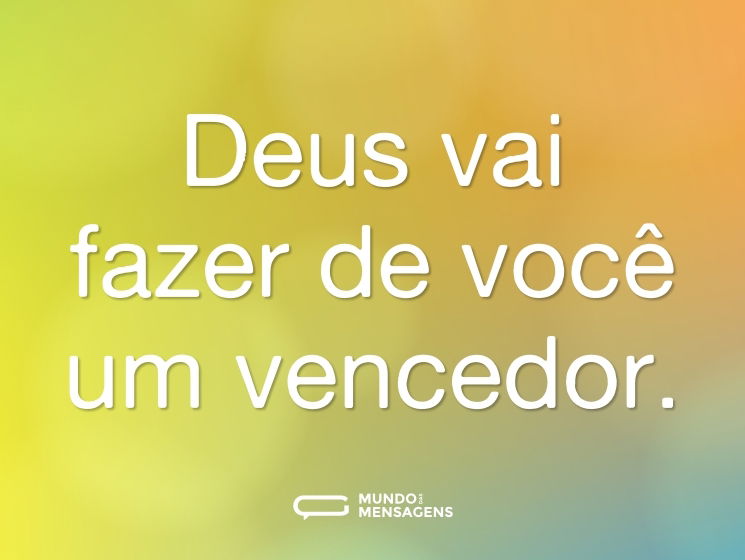 Deus vai fazer de você um vencedor.