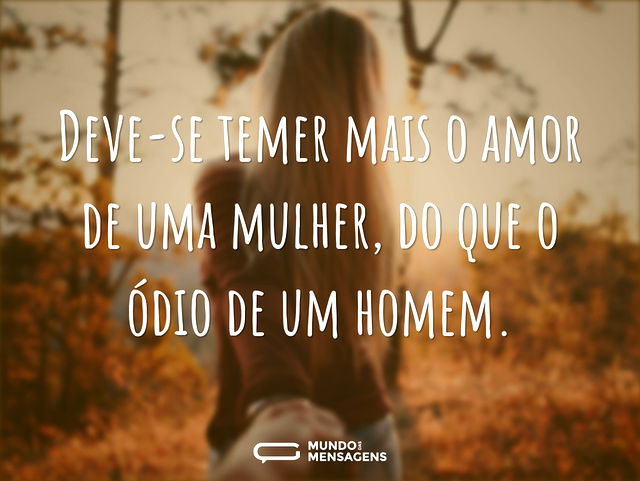 Deve-se temer mais o amor de uma mulher...