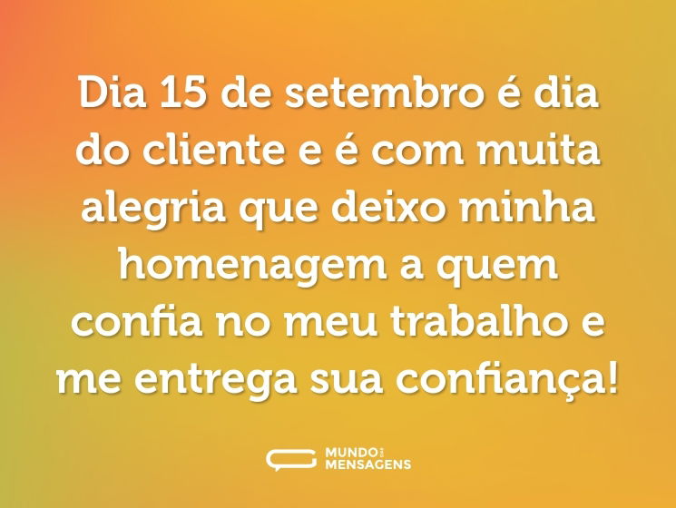 Dia 15 de setembro é dia do cliente e é com muita alegria que deixo minha homenagem a quem confia no meu trabalho e me entrega sua confiança!