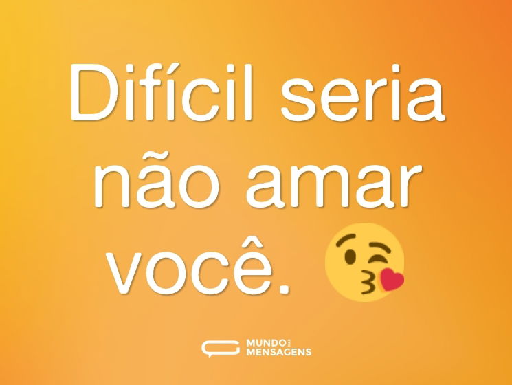 Difícil seria não amar você. 😘
