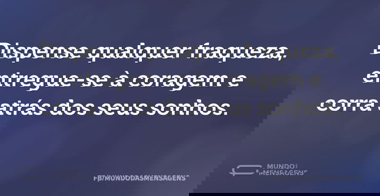 Dispense qualquer fraqueza, entregue-se ...