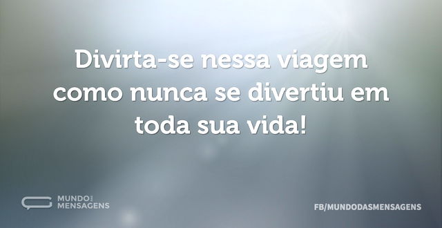 Divirta-se nessa viagem como nunca se di...