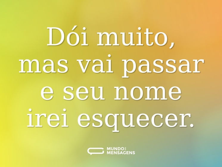 Dói muito, mas vai passar e seu nome irei esquecer.