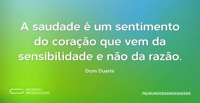 A saudade é um sentimento do coração que...