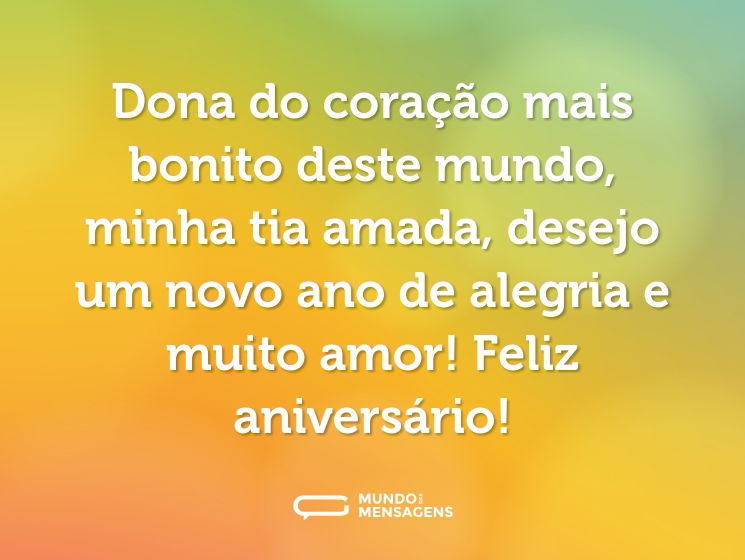 Dona do coração mais bonito deste mundo, minha tia amada, desejo um novo ano de alegria e muito amor! Feliz aniversário!
