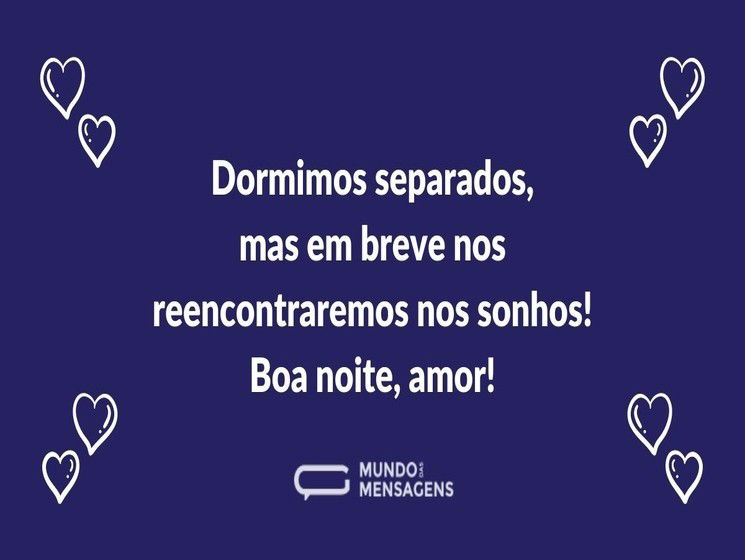 Dormimos separados, mas em breve nos reencontraremos nos sonhos! Boa noite, amor!
